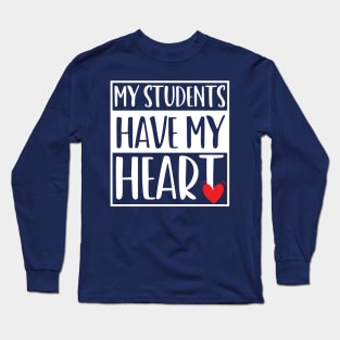 funny my students have my heart Valentines Day For Teachers Lovers Long Sleeve T-Shirt